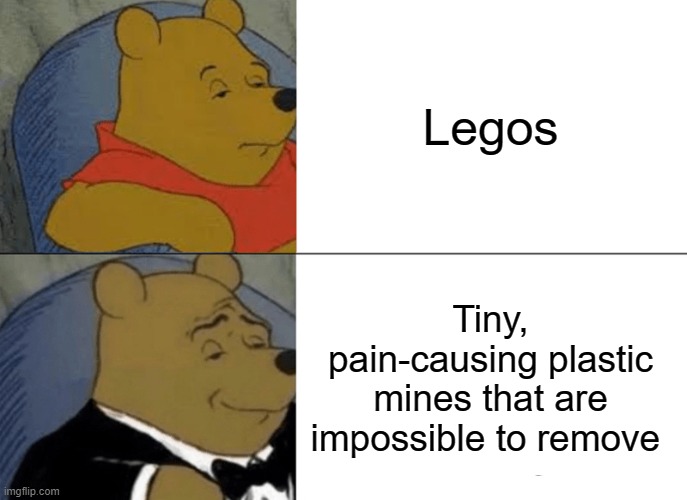 Lego | Legos; Tiny, pain-causing plastic mines that are impossible to remove | image tagged in memes,tuxedo winnie the pooh,lego | made w/ Imgflip meme maker