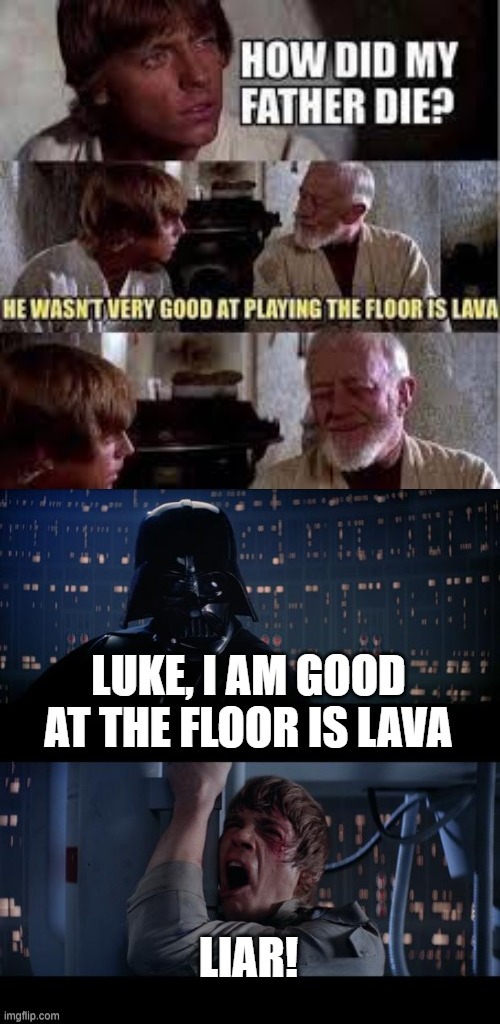 its tru tho | image tagged in star wars no,luke skywalker,funny,darth vader,the floor is lava | made w/ Imgflip meme maker