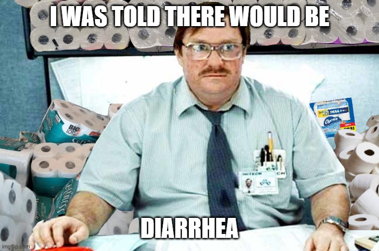 Covid Paper | I WAS TOLD THERE WOULD BE; DIARRHEA | image tagged in covid paper,AdviceAnimals | made w/ Imgflip meme maker