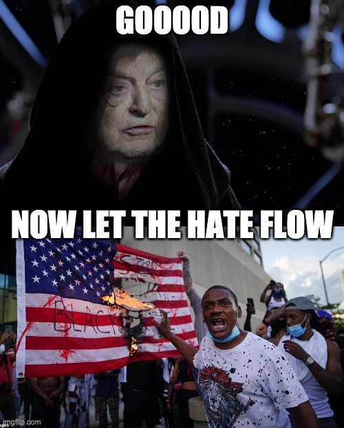 GOOOOD; NOW LET THE HATE FLOW | image tagged in george floyd | made w/ Imgflip meme maker