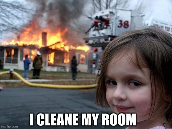 Disaster Girl | I CLEANE MY ROOM | image tagged in memes,disaster girl | made w/ Imgflip meme maker