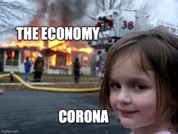 Disaster Girl | THE ECONOMY; CORONA | image tagged in memes,disaster girl | made w/ Imgflip meme maker