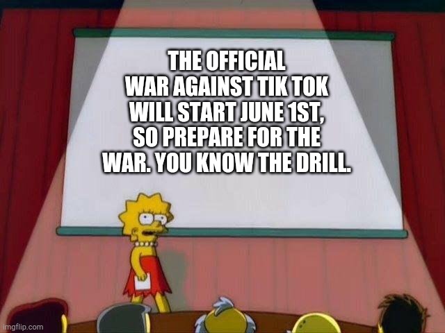Let's Spread The Word | THE OFFICIAL WAR AGAINST TIK TOK WILL START JUNE 1ST, SO PREPARE FOR THE WAR. YOU KNOW THE DRILL. | image tagged in lisa simpson's presentation | made w/ Imgflip meme maker