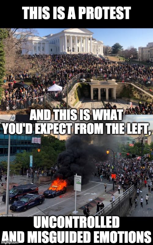 THIS IS A PROTEST; AND THIS IS WHAT YOU'D EXPECT FROM THE LEFT, UNCONTROLLED AND MISGUIDED EMOTIONS | image tagged in george floyd | made w/ Imgflip meme maker