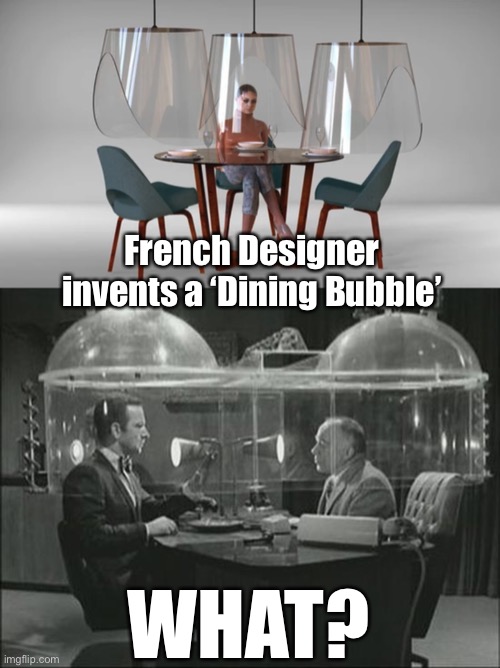 Nothing New Under The Sun | French Designer invents a ‘Dining Bubble’; WHAT? | image tagged in covid-19,get smart | made w/ Imgflip meme maker