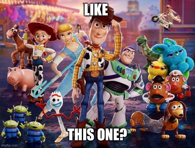 Toy story 4 | LIKE THIS ONE? | image tagged in toy story 4 | made w/ Imgflip meme maker