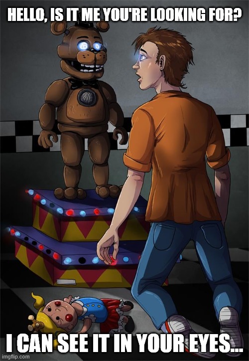 HELLO, IS IT ME YOU'RE LOOKING FOR? I CAN SEE IT IN YOUR EYES... | image tagged in Dawko | made w/ Imgflip meme maker