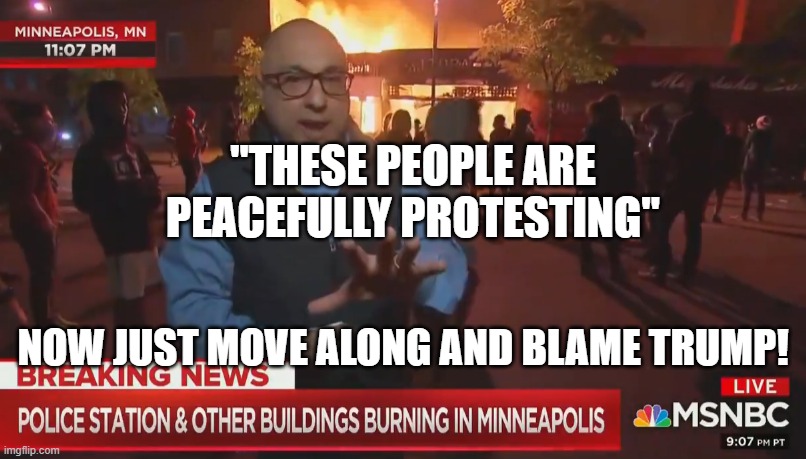 MSNBC Peaceful Protest | "THESE PEOPLE ARE PEACEFULLY PROTESTING"; NOW JUST MOVE ALONG AND BLAME TRUMP! | image tagged in msnbc peaceful protest | made w/ Imgflip meme maker