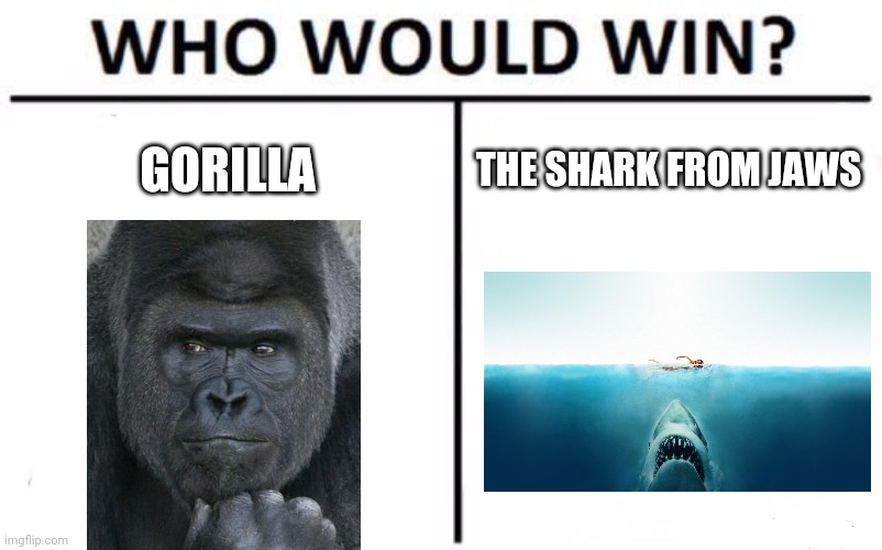 Who Would Win? | GORILLA; THE SHARK FROM JAWS | image tagged in memes,who would win | made w/ Imgflip meme maker