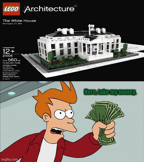 The White House Architecture Lego Set | Here, take my money. | image tagged in memes,shut up and take my money fry,meme,lego,white house,politics | made w/ Imgflip meme maker
