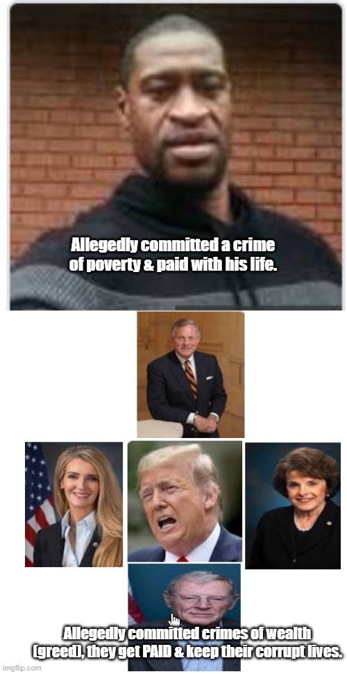 white collalr criminals | Allegedly committed a crime of poverty & paid with his life. Allegedly committed crimes of wealth (greed), they get PAID & keep their corrupt lives. | image tagged in criminal | made w/ Imgflip meme maker