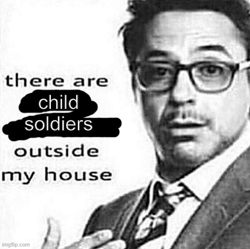 ppl in minneapolis be like | child soldiers | image tagged in there are federal agents outside my house,child soldiers,theyre like 13 so its okay,awesome goberment stop the bad rioters | made w/ Imgflip meme maker