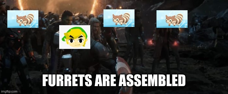 FURRETS ARE ASSEMBLED | made w/ Imgflip meme maker