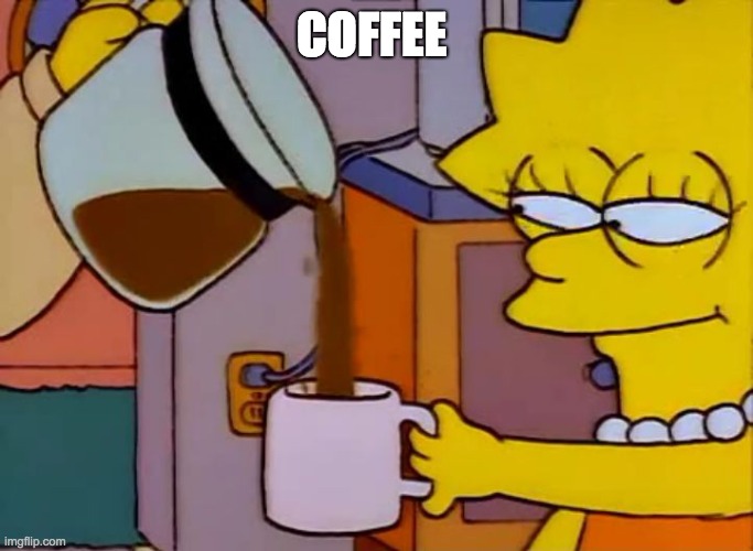 Lisa Simpson Coffee That x shit | COFFEE | image tagged in lisa simpson coffee that x shit | made w/ Imgflip meme maker