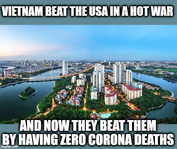 Still not 'winning' | VIETNAM BEAT THE USA IN A HOT WAR; AND NOW THEY BEAT THEM BY HAVING ZERO CORONA DEATHS | image tagged in memes,coronavirus,fail,donald trump is an idiot,maga,politics | made w/ Imgflip meme maker