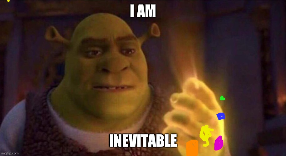 Shrek Glowing Hand | I AM; INEVITABLE | image tagged in shrek glowing hand | made w/ Imgflip meme maker