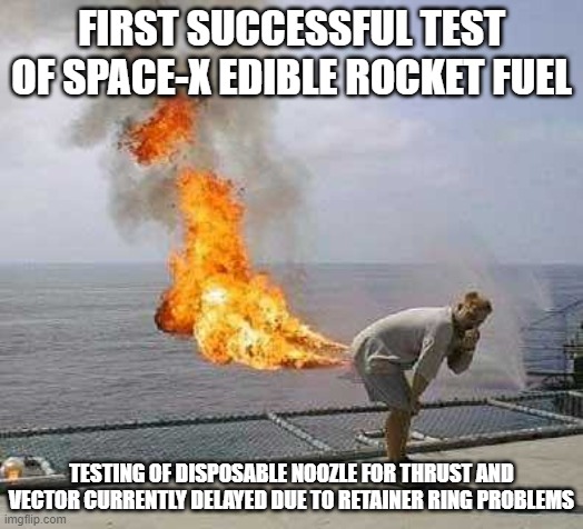 Darti Boy | FIRST SUCCESSFUL TEST OF SPACE-X EDIBLE ROCKET FUEL; TESTING OF DISPOSABLE NOOZLE FOR THRUST AND VECTOR CURRENTLY DELAYED DUE TO RETAINER RING PROBLEMS | image tagged in memes,darti boy | made w/ Imgflip meme maker