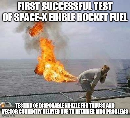 Darti Boy Meme | FIRST SUCCESSFUL TEST OF SPACE-X EDIBLE ROCKET FUEL; TESTING OF DISPOSABLE NOOZLE FOR THRUST AND VECTOR CURRENTLY DELAYED DUE TO RETAINER RING PROBLEMS | image tagged in memes,darti boy | made w/ Imgflip meme maker