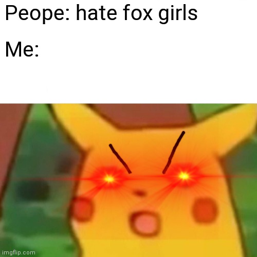 Peope: hate fox girls; Me: | made w/ Imgflip meme maker