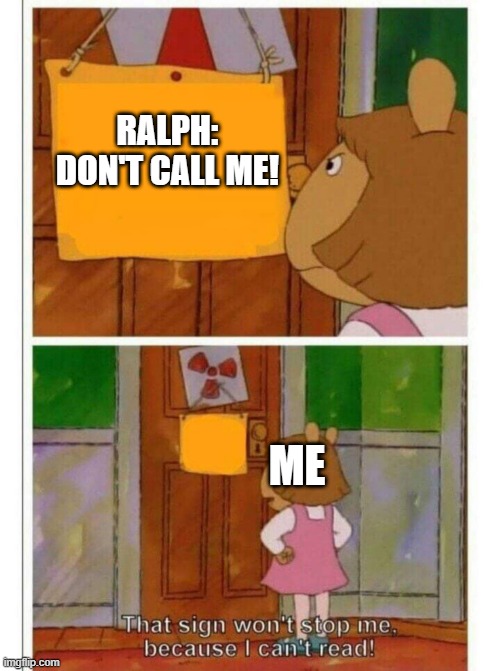 Arthur sign | RALPH: DON'T CALL ME! ME | image tagged in arthur sign | made w/ Imgflip meme maker