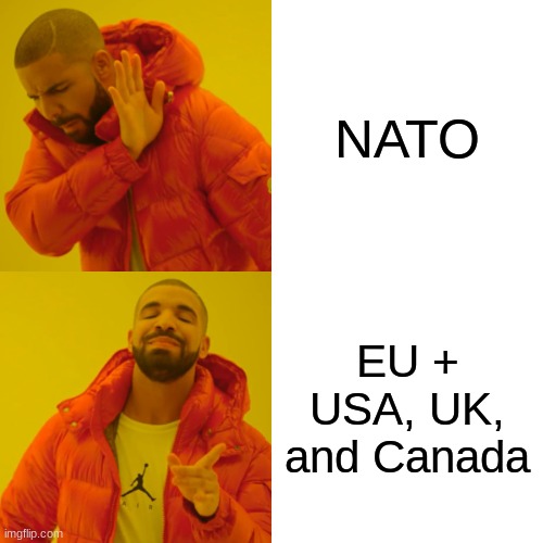 It's basically true | NATO; EU + USA, UK, and Canada | image tagged in memes,drake hotline bling | made w/ Imgflip meme maker