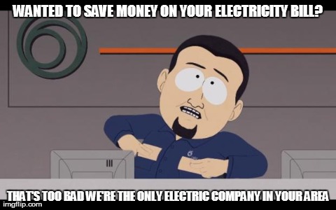 PG&E trying to make more money  | WANTED TO SAVE MONEY ON YOUR ELECTRICITY BILL? THAT'S TOO BAD WE'RE THE ONLY ELECTRIC COMPANY IN YOUR AREA | image tagged in pge,memes,funny | made w/ Imgflip meme maker