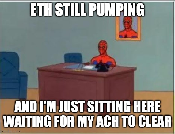 Spiderman Computer Desk Meme | ETH STILL PUMPING; AND I'M JUST SITTING HERE WAITING FOR MY ACH TO CLEAR | image tagged in memes,spiderman computer desk,spiderman | made w/ Imgflip meme maker