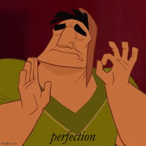 Pacha perfect | perfection | image tagged in pacha perfect | made w/ Imgflip meme maker