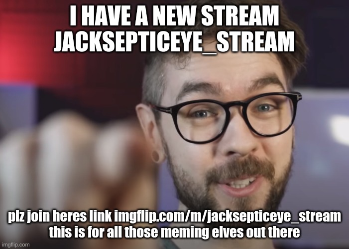 Jackaboi stream | I HAVE A NEW STREAM JACKSEPTICEYE_STREAM; plz join heres link imgflip.com/m/jacksepticeye_stream

this is for all those meming elves out there | image tagged in jacksepticeye pointing at you | made w/ Imgflip meme maker