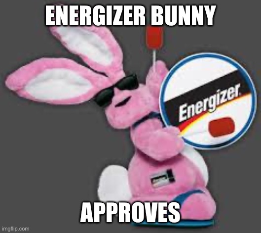 Energizer Bunny | ENERGIZER BUNNY APPROVES | image tagged in energizer bunny | made w/ Imgflip meme maker