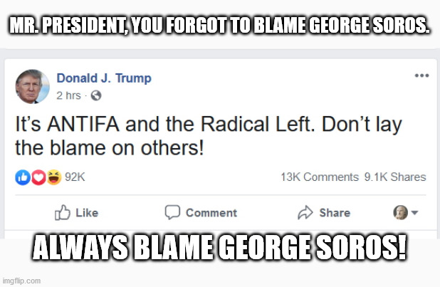 Trump Tweet | MR. PRESIDENT, YOU FORGOT TO BLAME GEORGE SOROS. ALWAYS BLAME GEORGE SOROS! | image tagged in donald trump | made w/ Imgflip meme maker