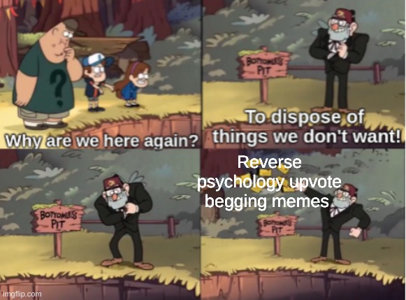 Gravity Falls Bottomless Pit | Reverse psychology upvote begging memes | image tagged in gravity falls bottomless pit | made w/ Imgflip meme maker