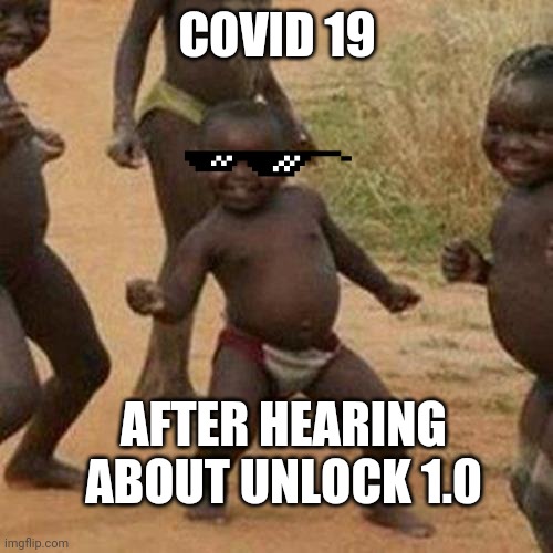 Third World Success Kid Meme | COVID 19; AFTER HEARING ABOUT UNLOCK 1.0 | image tagged in memes,third world success kid | made w/ Imgflip meme maker
