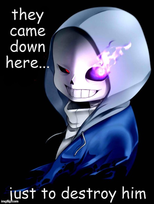 Dust Sans | they came down here... just to destroy him | image tagged in dust sans | made w/ Imgflip meme maker