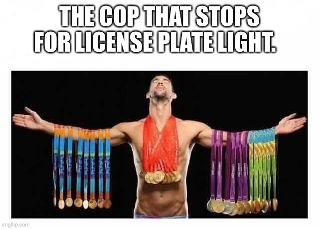 Olympic Medal | THE COP THAT STOPS FOR LICENSE PLATE LIGHT. | image tagged in olympic medal | made w/ Imgflip meme maker