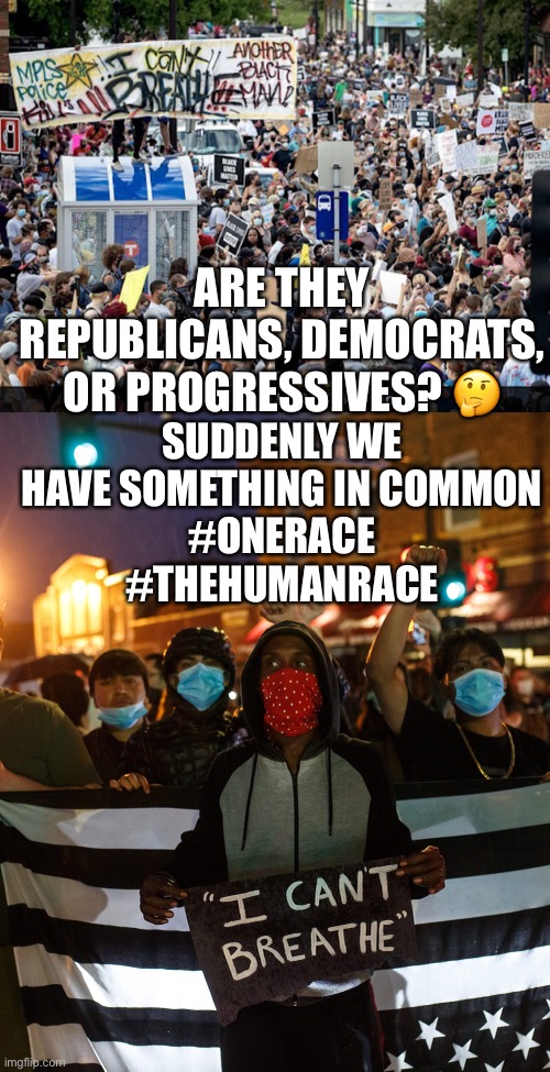 We CAN work together to create change | ARE THEY REPUBLICANS, DEMOCRATS, OR PROGRESSIVES? 🤔; SUDDENLY WE HAVE SOMETHING IN COMMON
#ONERACE
#THEHUMANRACE | image tagged in think about it,common core,humanity | made w/ Imgflip meme maker