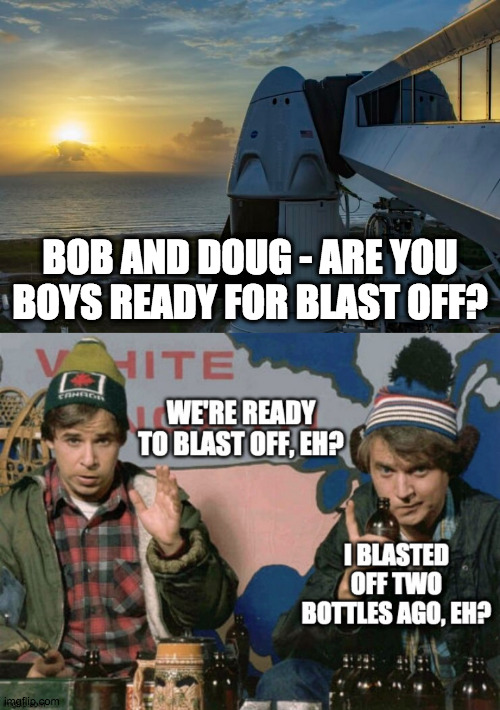 Bob and Doug blast off into space | BOB AND DOUG - ARE YOU BOYS READY FOR BLAST OFF? | image tagged in funny meme | made w/ Imgflip meme maker
