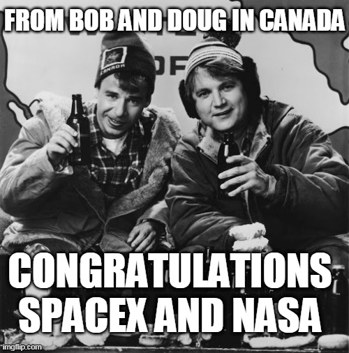 Bob and doug | FROM BOB AND DOUG IN CANADA; CONGRATULATIONS SPACEX AND NASA | image tagged in bob and doug,nasa | made w/ Imgflip meme maker