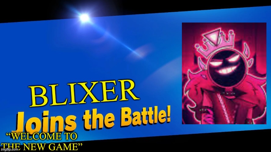 Blank Joins the battle | BLIXER; “WELCOME TO THE NEW GAME” | image tagged in blank joins the battle | made w/ Imgflip meme maker