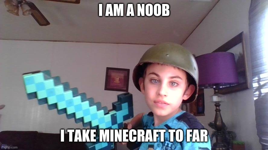 minecraft noob | I AM A NOOB; I TAKE MINECRAFT TO FAR | image tagged in weird kid trying to act cool with diamond sword | made w/ Imgflip meme maker