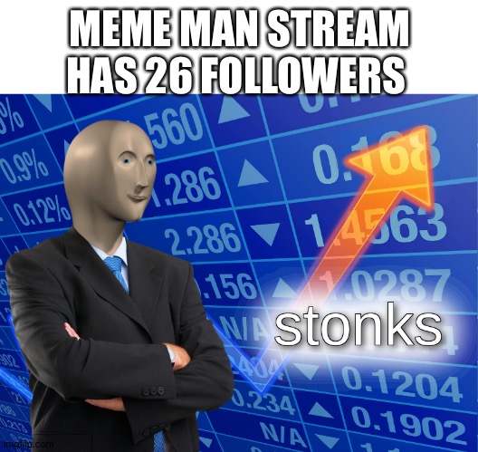 MEME MAN STREAM HAS 26 FOLLOWERS | image tagged in blank white template,stonks | made w/ Imgflip meme maker