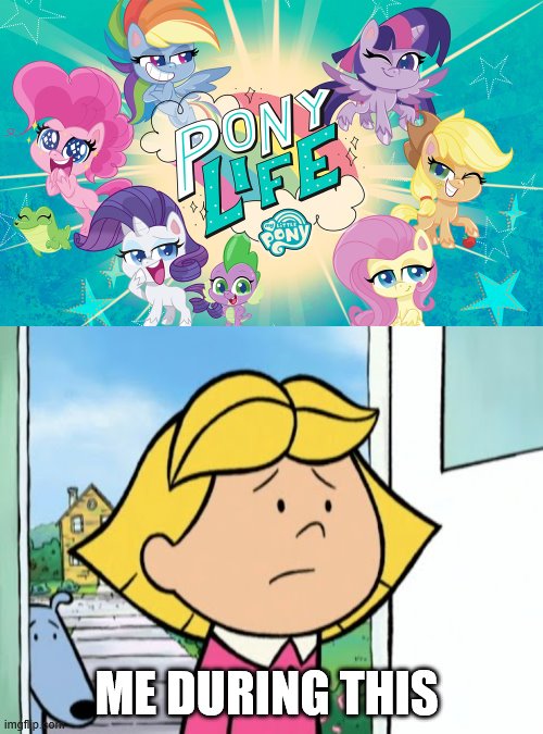 Emily hating this | ME DURING THIS | image tagged in mlp ponylife,cliffordthebigreddog | made w/ Imgflip meme maker