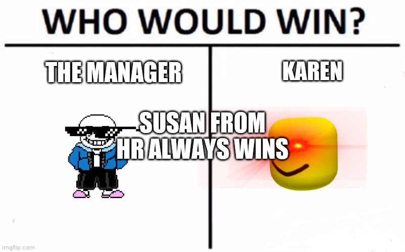 Who Would Win? | SUSAN FROM HR ALWAYS WINS; THE MANAGER; KAREN | image tagged in memes,who would win | made w/ Imgflip meme maker