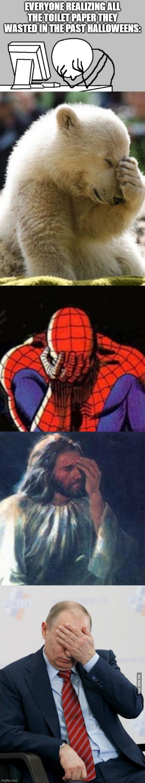 EVERYONE REALIZING ALL THE TOILET PAPER THEY WASTED IN THE PAST HALLOWEENS: | image tagged in memes,sad spiderman,computer guy facepalm,facepalm bear,jesus facepalm,putin facepalm | made w/ Imgflip meme maker
