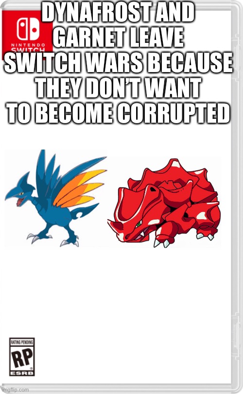 “Yeah no, we’ve had enough.” | DYNAFROST AND GARNET LEAVE SWITCH WARS BECAUSE THEY DON’T WANT TO BECOME CORRUPTED | image tagged in nintendo switch cartridge case | made w/ Imgflip meme maker