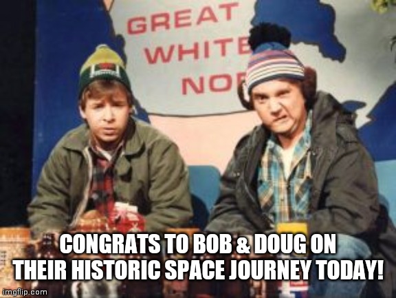 Astronauts Bob and Doug | CONGRATS TO BOB & DOUG ON THEIR HISTORIC SPACE JOURNEY TODAY! | image tagged in nasa,launch,spacex | made w/ Imgflip meme maker