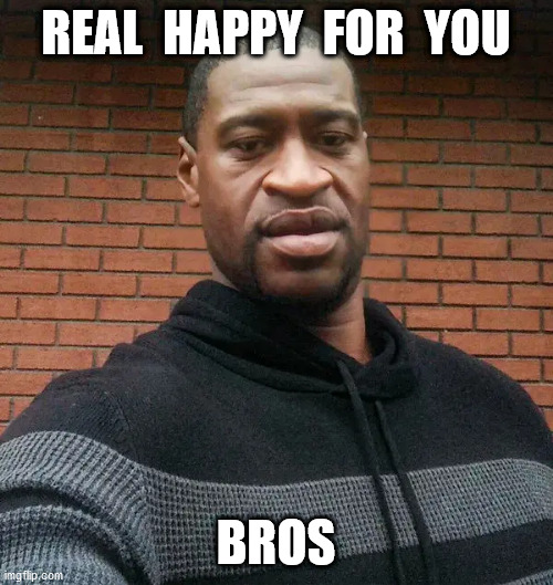 REAL  HAPPY  FOR  YOU BROS | made w/ Imgflip meme maker
