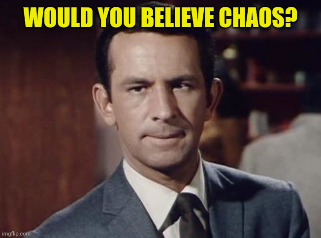 get smart | WOULD YOU BELIEVE CHAOS? | image tagged in get smart | made w/ Imgflip meme maker