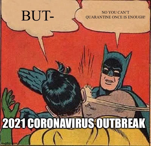 2021 | BUT-; NO YOU CAN’T QUARANTINE ONCE IS ENOUGH! 2021 CORONAVIRUS OUTBREAK | image tagged in memes,batman slapping robin | made w/ Imgflip meme maker