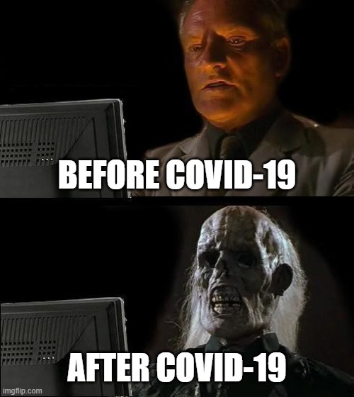 Nice knowin' ya | BEFORE COVID-19; AFTER COVID-19 | image tagged in memes,i'll just wait here,covid-19,coronavirus | made w/ Imgflip meme maker